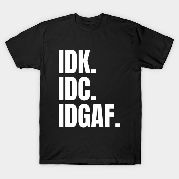 IDK IDC IDGAF Shirt, Funny Meme Shirt, Oddly Specific Shirt, Dank Meme Shirt, I Don't Give A Fuck Shirt, Sarcastic Saying Shirt, Funny Gift T-Shirt by L3GENDS